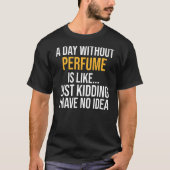 Een dag zonder parfum is als t-shirt (Voorkant)