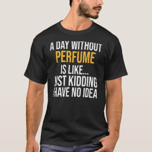 Een dag zonder parfum is als t-shirt