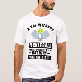 Een dag zonder Pickleball zou me waarschijnlijk ni T-shirt
