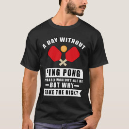 Een dag zonder Ping Pong zou me waarschijnlijk nie T-shirt