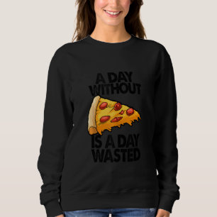 Een dag zonder Pizza is een dag verspilde grappige Trui