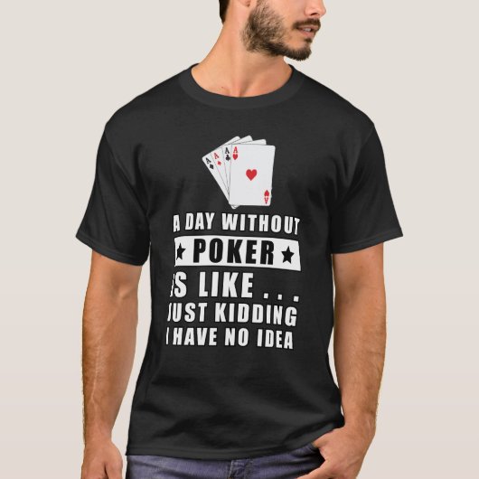 Een dag zonder Poker is als... grapje dat ik heb T-shirt (Voorkant)
