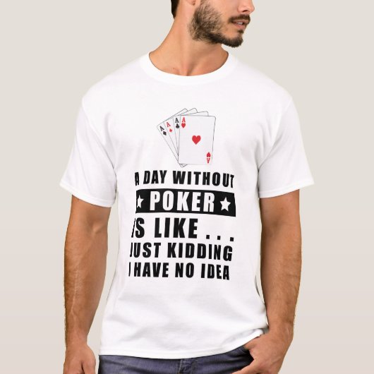 Een dag zonder Poker is als.. T-shirt (Voorkant)