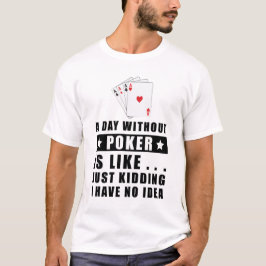 Een dag zonder Poker is als... T-shirt