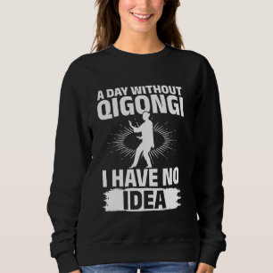 Een dag zonder Qigong, geen idee - Tai Chi Fig Trui