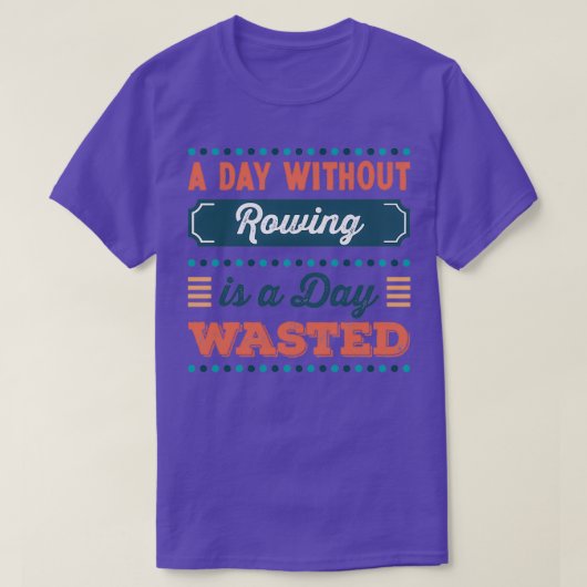 Een dag zonder roeien is een dag verspild t-shirt (Design voorkant)