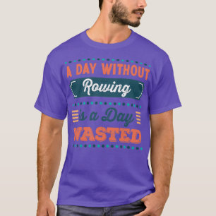Een dag zonder roeien is een dag verspild t-shirt