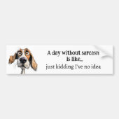 Een dag zonder sarcasme Ik heb geen idee leuke quo Bumpersticker (Voorkant)