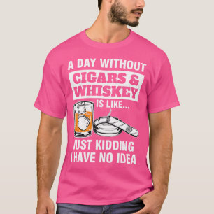 Een Dag Zonder Sigaren Whisky Is Als Een Sigaar T-shirt