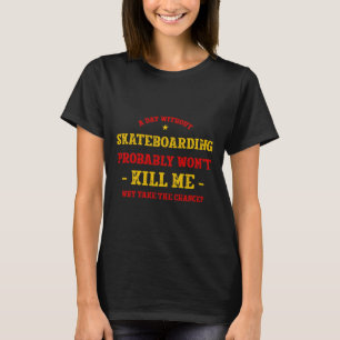 Een dag zonder skateboarden zal me niet doden Skat T-shirt