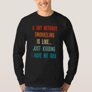 Een dag zonder Snorkelen is net alsof ik dood ben T-shirt