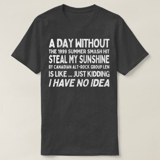 Een dag zonder Steal My Sunshine van Len T-shirt (Design voorkant)