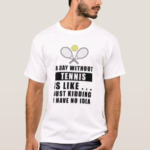 Een dag zonder Tennis is als een grapje. T-shirt