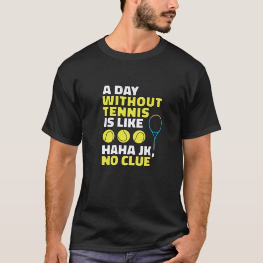 Een dag zonder tennis is als een grappige tennis d t-shirt (Voorkant)