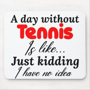 een dag zonder tennis is een grapje dat ik heb . muismat