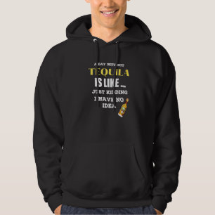 Een dag zonder Tequila is net alsof ik net heb gek Hoodie