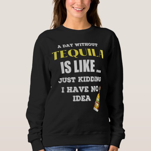 Een dag zonder Tequila is net alsof ik net heb gek Trui (Voorkant)