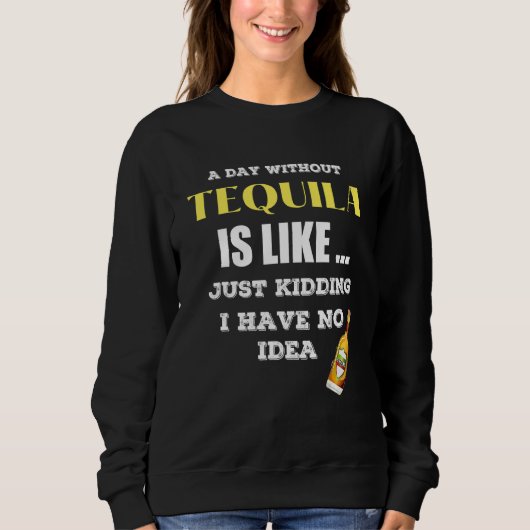 Een dag zonder Tequila is net alsof ik net heb gek Trui (Voorkant)