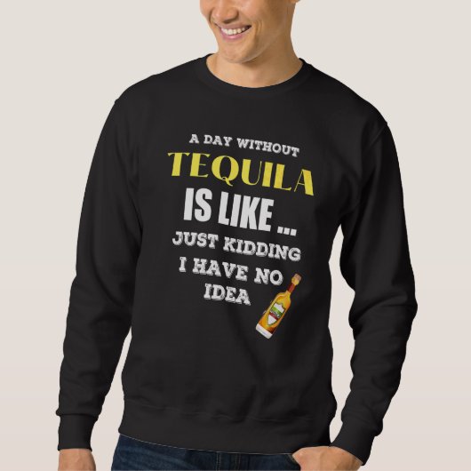 Een dag zonder Tequila is net alsof ik net heb gek Trui (Voorkant)