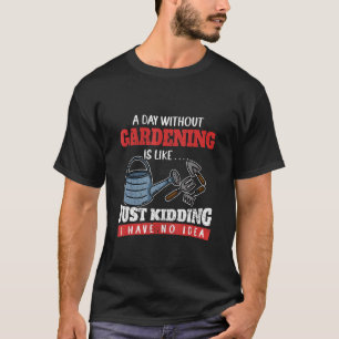 Een dag zonder tuinieren is net alsof ik dood ben t-shirt