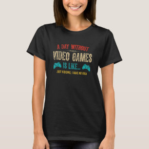 Een dag zonder videogames is als gewoon uitvinden t-shirt