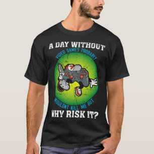 Een dag zonder videogames zou me waarschijnlijk ni t-shirt