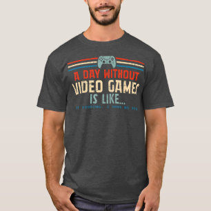 Een dag zonder videospelletjes is als een grappige t-shirt