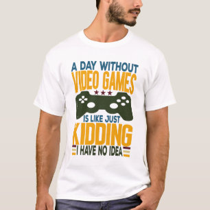 Een dag zonder videospelletjes is net als gewoon k t-shirt