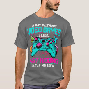 Een dag zonder videospelletjes is net als grappige t-shirt