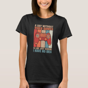 Een dag zonder videospelletjes is net alsof ik je  t-shirt