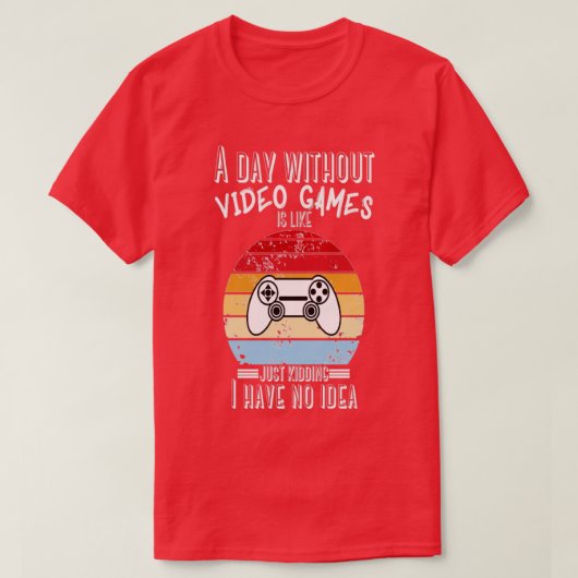 Een dag zonder videospelletjes is net alsof je me t-shirt (Design voorkant)