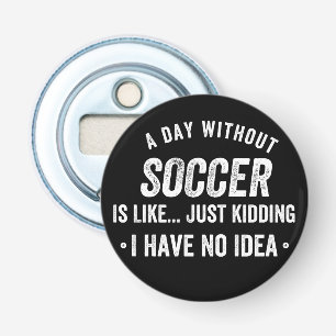 Een dag zonder Voetbal is net als enkel moorden. Button Flesopener