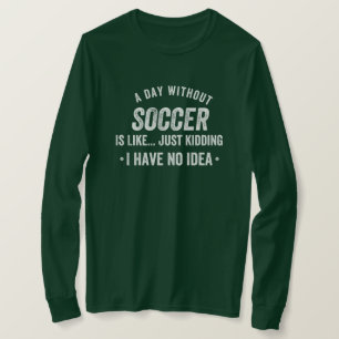 Een dag zonder Voetbal is net als enkel moorden. T-shirt