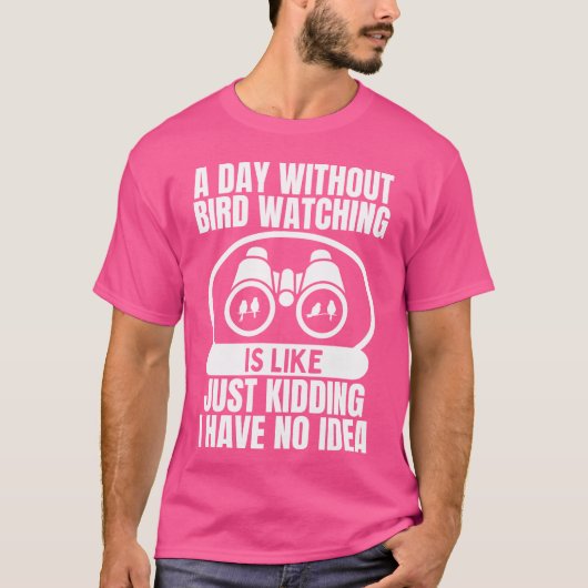 Een dag zonder vogels kijken is als vogels kijken t-shirt (Voorkant)