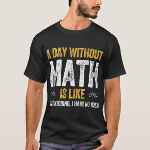 EEN DAG ZONDER WISKUNDE IS ALS grappige wiskunde T-shirt