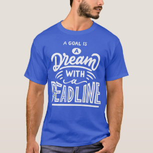 Een doel is een droom met een Citaat van de deadli T-shirt
