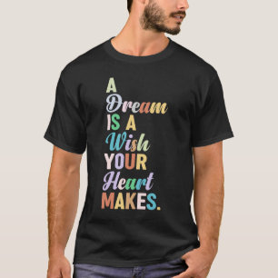 een droom is een wens die je hart maakt t-shirt