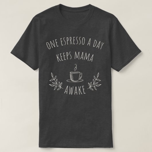 Eén Espresso op een dag houdt mama wakker 2 T-shirt (Design voorkant)