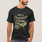 Een fazant Plucking Day hebben - fazant Hunting Bi T-shirt (Voorkant)