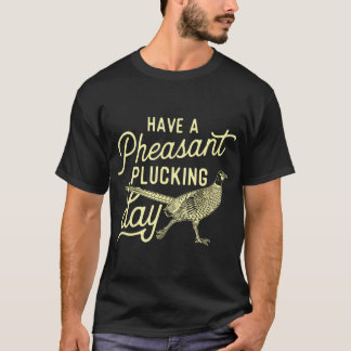 Een fazant Plucking Day hebben - fazant Hunting Bi T-shirt