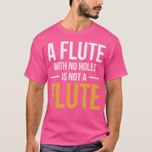 Een fluit zonder gaten is geen fluit t-shirt