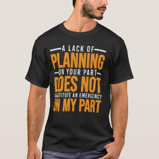 Een gebrek aan planning van uw kant doet U2026 nie T-shirt