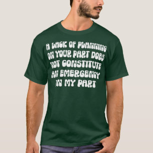 Een gebrek aan planning van uw kant vormt geen t-shirt