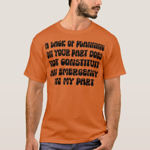 Een gebrek aan planning van uw kant vormt geen t-shirt