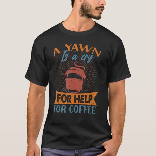 Een geeuw is een schreeuw om hulp voor koffiegrapp t-shirt (Voorkant)