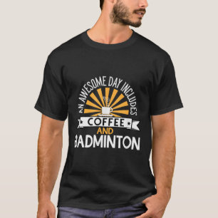 Een Geweldige Dag Omvat Koffie En Badminton  T-shirt