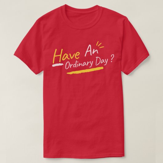 Een gewone dag hebben t-shirt (Design voorkant)