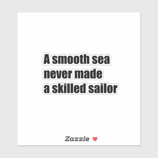 Een glad zee heeft nooit een bekwame zeeman gemaak sticker (Vel)