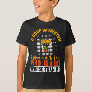 Een goede badmintontegenstander is een beetje erge t-shirt