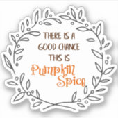 Een goede kans dat dit Pumpkin Spice Vinyl is Sticker (Voorkant)